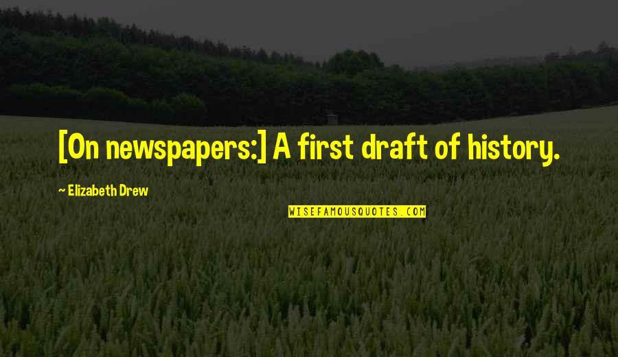Itrade Level 2 Quotes By Elizabeth Drew: [On newspapers:] A first draft of history.