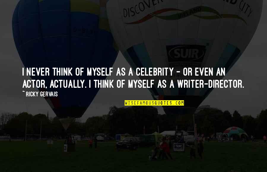 Itriago Abogada Quotes By Ricky Gervais: I never think of myself as a celebrity Itriago Abogada Quotes By Ricky Gervais: I never think of myself as a celebrity