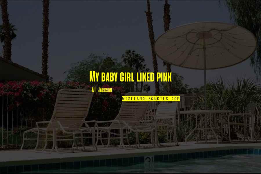 It's A Baby Girl Quotes By A.L. Jackson: My baby girl liked pink