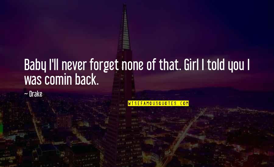 It's A Baby Girl Quotes By Drake: Baby I'll never forget none of that. Girl