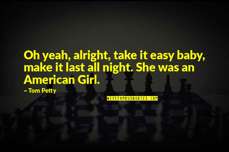 It's A Baby Girl Quotes By Tom Petty: Oh yeah, alright, take it easy baby, make