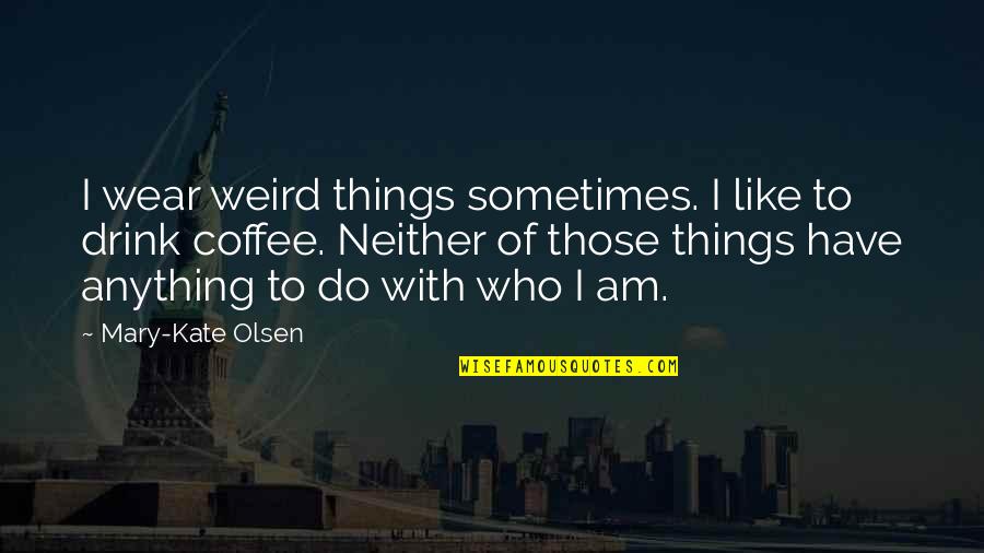Its A Beautiful Day For Baseball Quote Quotes By Mary-Kate Olsen: I wear weird things sometimes. I like to