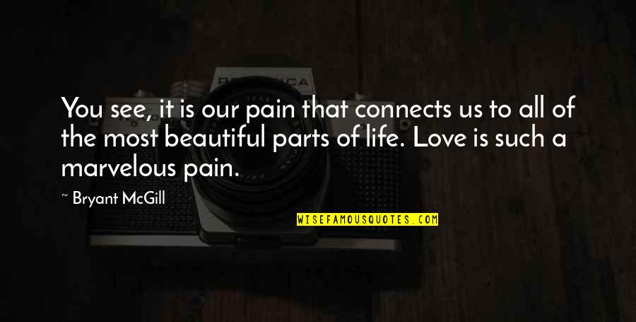 It's A Beautiful Life Quotes By Bryant McGill: You see, it is our pain that connects