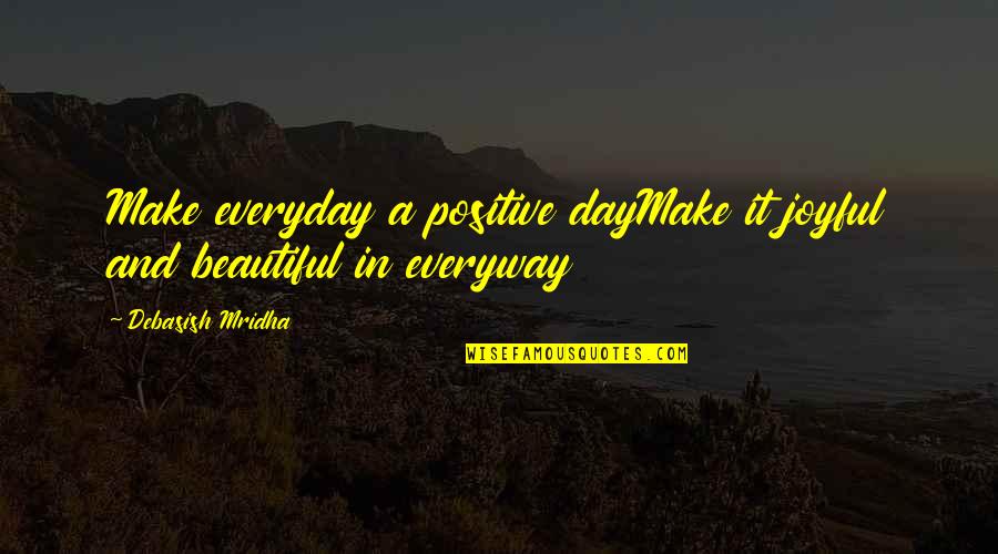 It's A Beautiful Life Quotes By Debasish Mridha: Make everyday a positive dayMake it joyful and