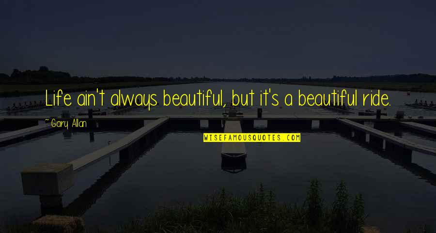 It's A Beautiful Life Quotes By Gary Allan: Life ain't always beautiful, but it's a beautiful