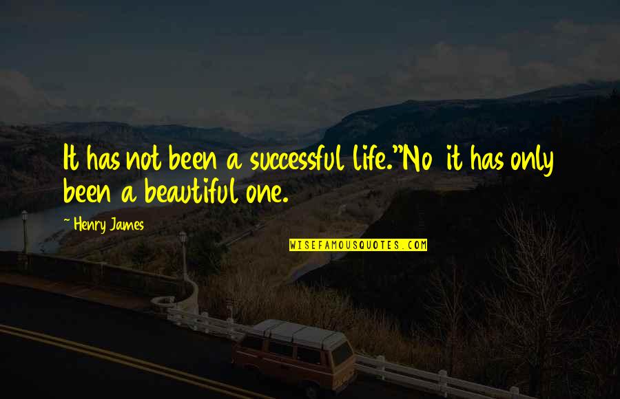 It's A Beautiful Life Quotes By Henry James: It has not been a successful life.''No it