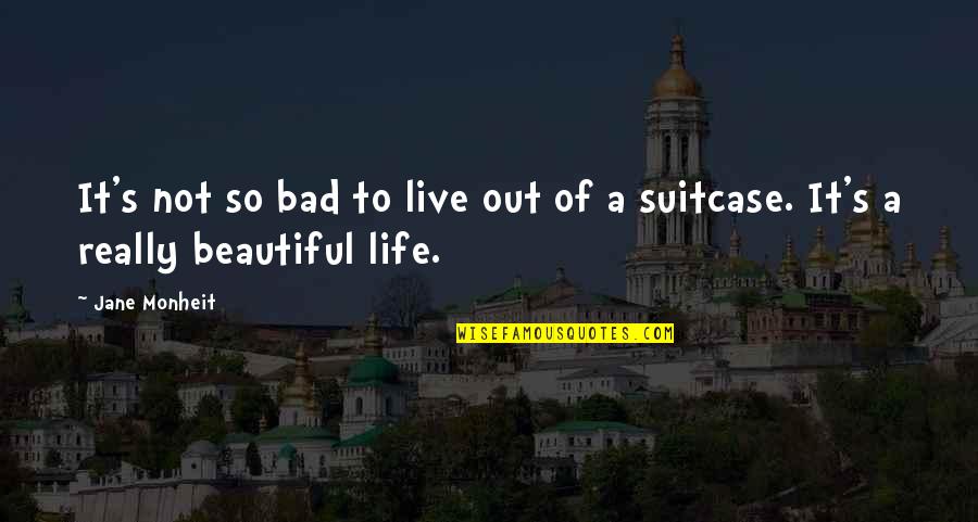 It's A Beautiful Life Quotes By Jane Monheit: It's not so bad to live out of