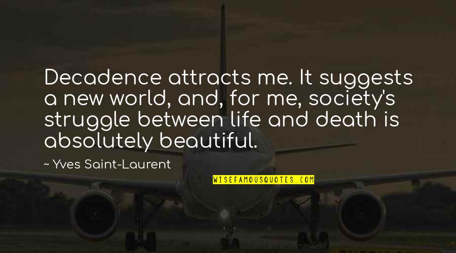 It's A Beautiful Life Quotes By Yves Saint-Laurent: Decadence attracts me. It suggests a new world,