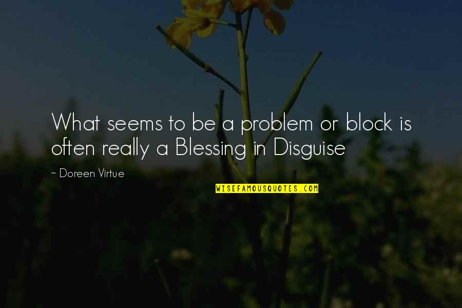 It's A Blessing In Disguise Quotes By Doreen Virtue: What seems to be a problem or block