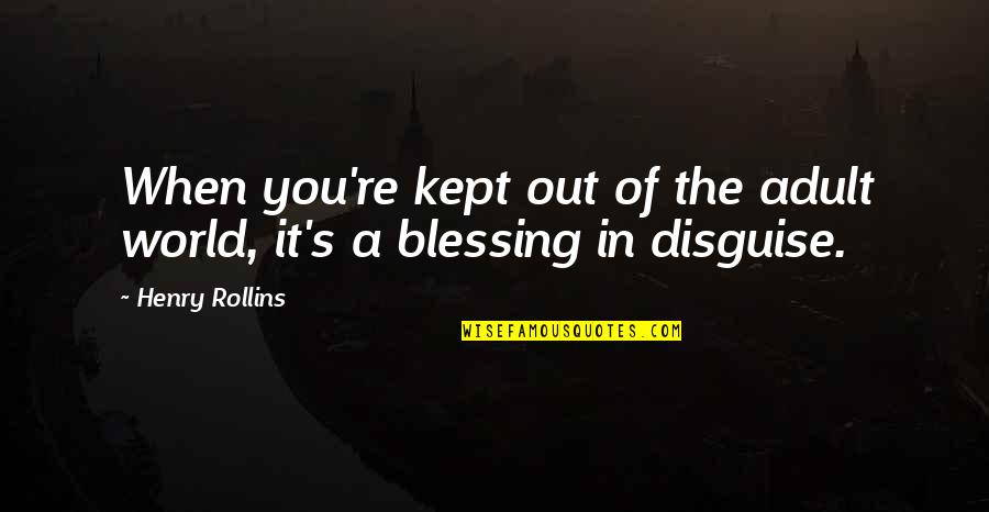 It's A Blessing In Disguise Quotes By Henry Rollins: When you're kept out of the adult world,