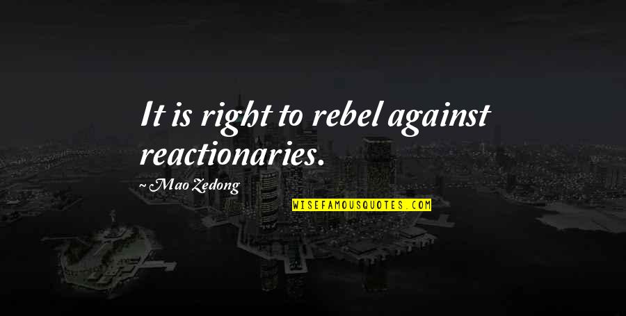 It's A Blessing In Disguise Quotes By Mao Zedong: It is right to rebel against reactionaries.
