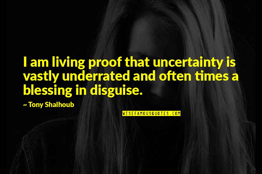 It's A Blessing In Disguise Quotes By Tony Shalhoub: I am living proof that uncertainty is vastly