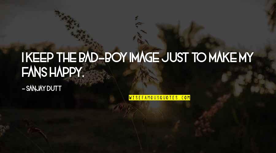 It's A Boy Image Quotes By Sanjay Dutt: I keep the bad-boy image just to make