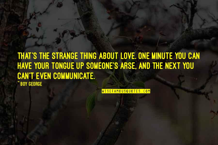 It's A Boy Thing Quotes By Boy George: That's the strange thing about love. One minute