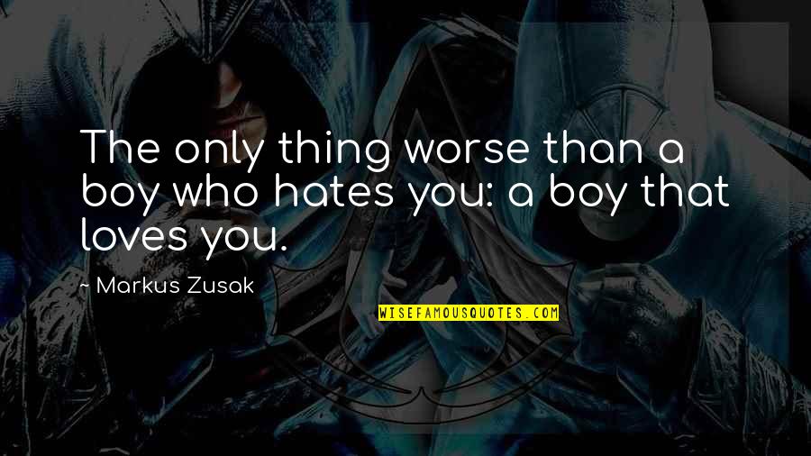 It's A Boy Thing Quotes By Markus Zusak: The only thing worse than a boy who