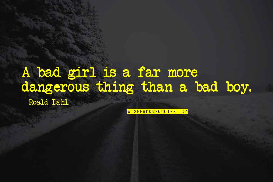 It's A Boy Thing Quotes By Roald Dahl: A bad girl is a far more dangerous