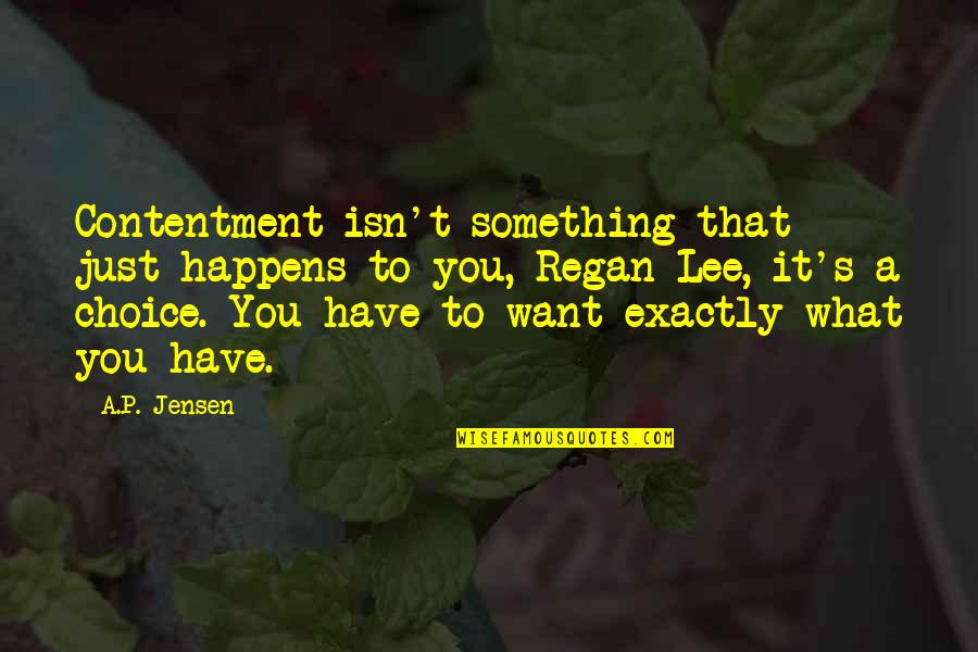 It's A Choice Quotes By A.P. Jensen: Contentment isn't something that just happens to you,