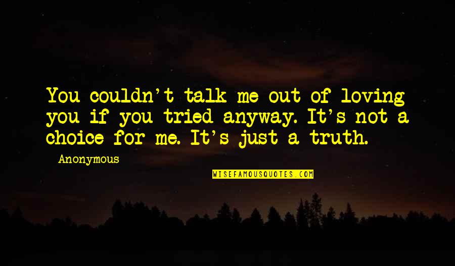 It's A Choice Quotes By Anonymous: You couldn't talk me out of loving you