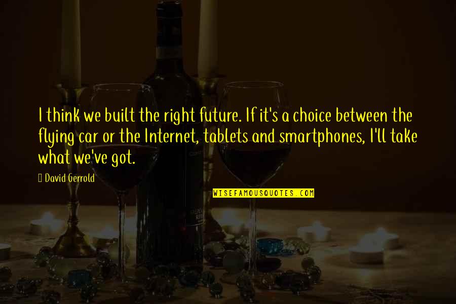 It's A Choice Quotes By David Gerrold: I think we built the right future. If