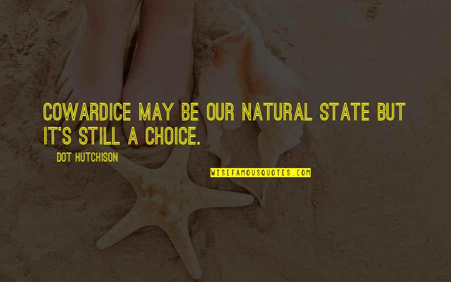 It's A Choice Quotes By Dot Hutchison: Cowardice may be our natural state but it's