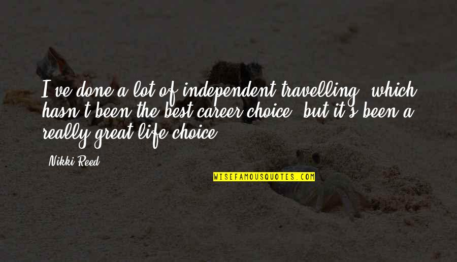 It's A Choice Quotes By Nikki Reed: I've done a lot of independent travelling, which