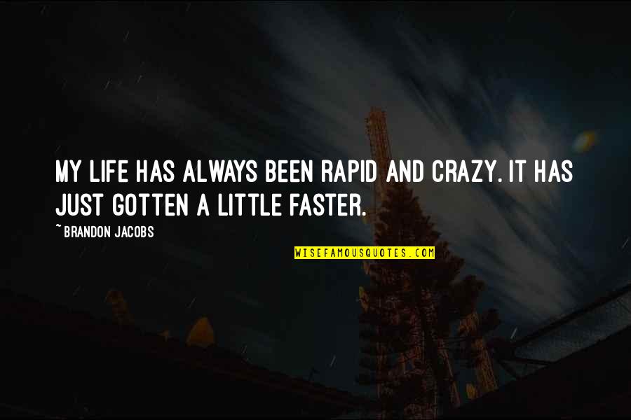It's A Crazy Life Quotes By Brandon Jacobs: My life has always been rapid and crazy.