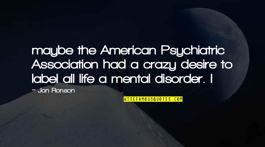 It's A Crazy Life Quotes By Jon Ronson: maybe the American Psychiatric Association had a crazy
