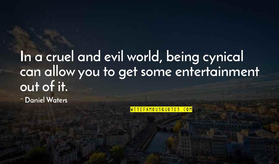 It's A Cruel World Out There Quotes By Daniel Waters: In a cruel and evil world, being cynical