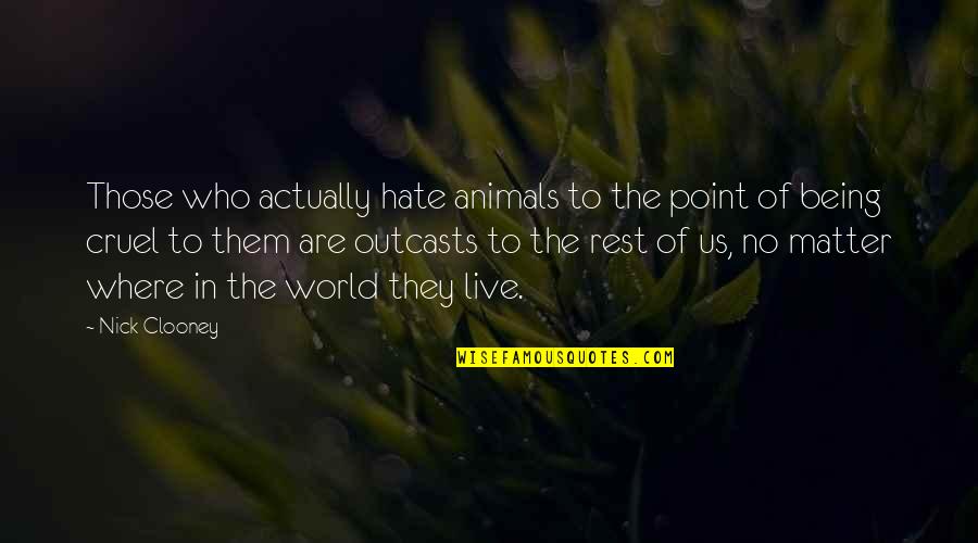 It's A Cruel World Out There Quotes By Nick Clooney: Those who actually hate animals to the point