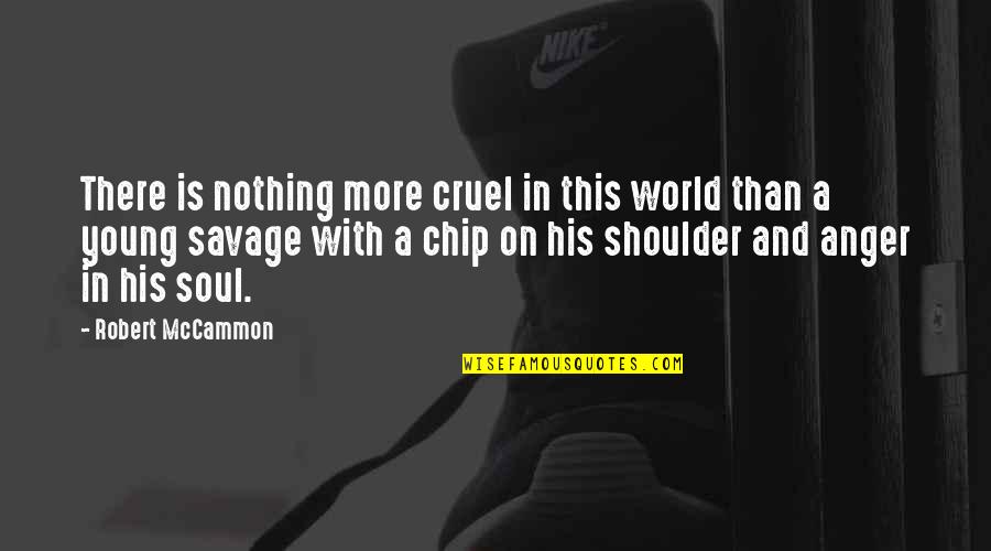 It's A Cruel World Out There Quotes By Robert McCammon: There is nothing more cruel in this world