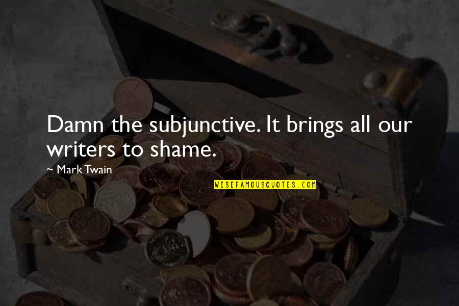 It's A Damn Shame Quotes By Mark Twain: Damn the subjunctive. It brings all our writers