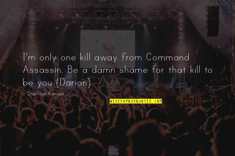 It's A Damn Shame Quotes By Sherrilyn Kenyon: I'm only one kill away from Command Assassin.