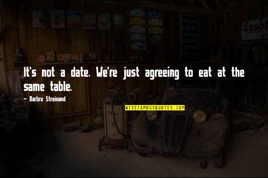 It's A Date Quotes By Barbra Streisand: It's not a date. We're just agreeing to