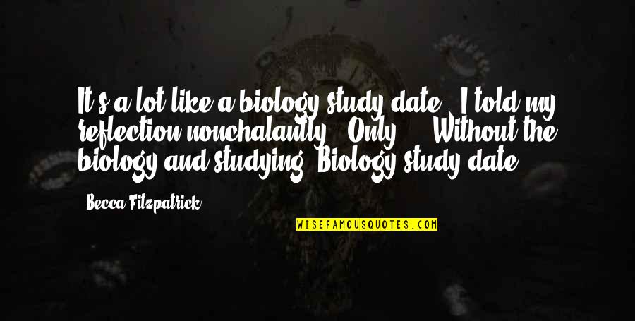 It's A Date Quotes By Becca Fitzpatrick: It's a lot like a biology study date,'