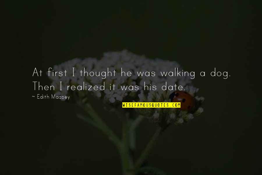 It's A Date Quotes By Edith Massey: At first I thought he was walking a