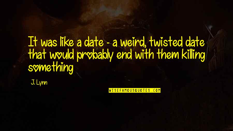 It's A Date Quotes By J. Lynn: It was like a date - a weird,