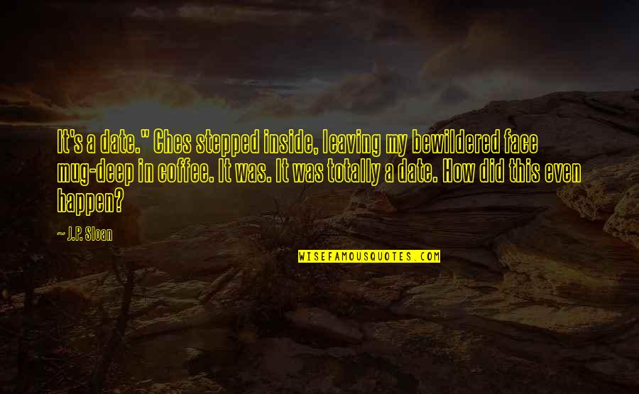 It's A Date Quotes By J.P. Sloan: It's a date." Ches stepped inside, leaving my