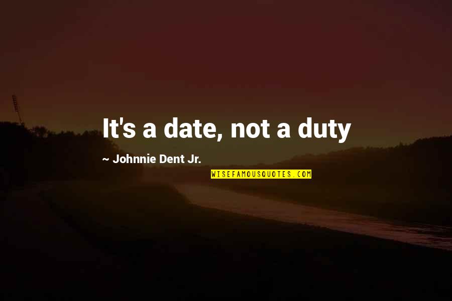 It's A Date Quotes By Johnnie Dent Jr.: It's a date, not a duty