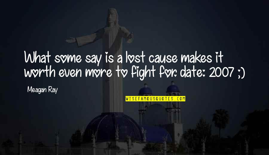 It's A Date Quotes By Meagan Ray: What some say is a lost cause makes