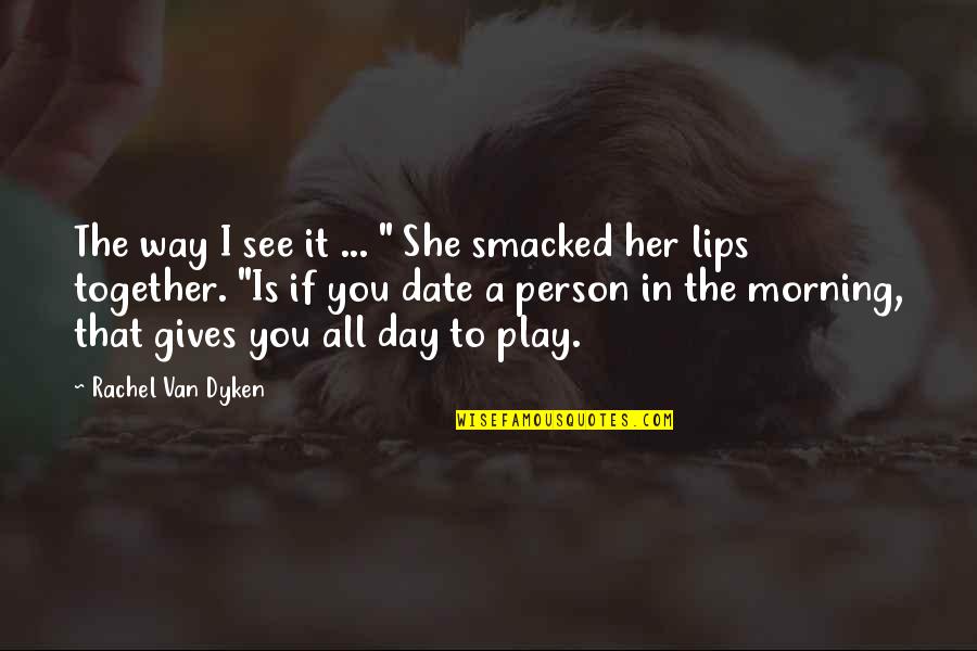 It's A Date Quotes By Rachel Van Dyken: The way I see it ... " She