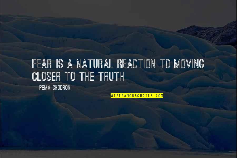 Its A Far Far Better Thing Quotes By Pema Chodron: Fear is a natural reaction to moving closer