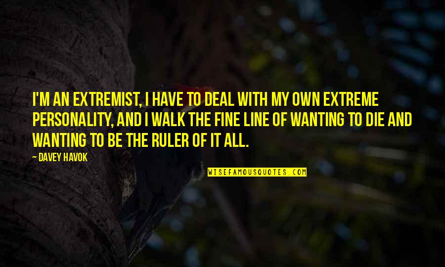 Its A Fine Line Quotes By Davey Havok: I'm an extremist, I have to deal with