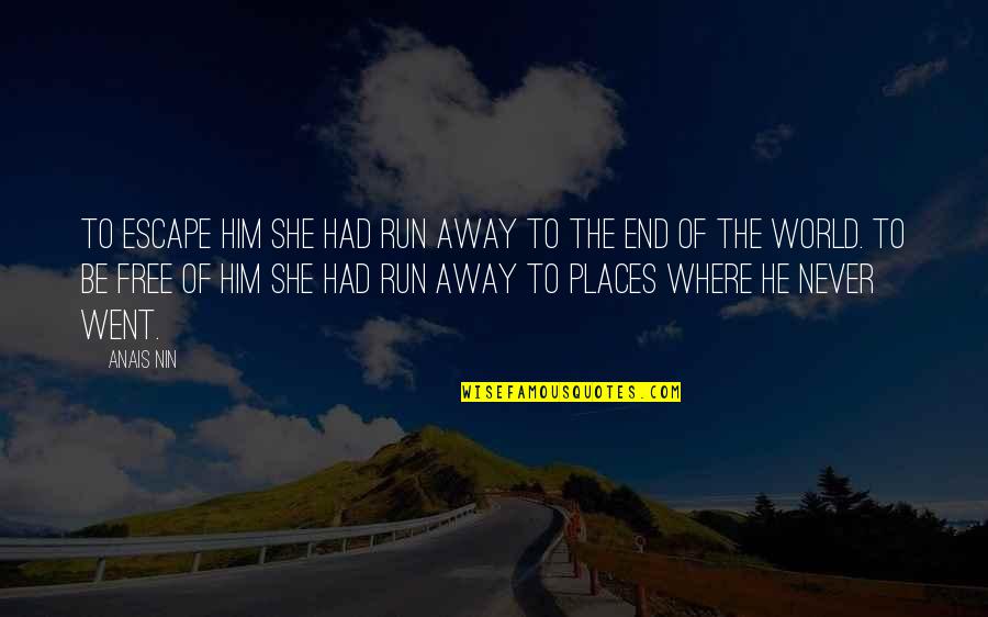 It's A Free World Quotes By Anais Nin: To escape him she had run away to