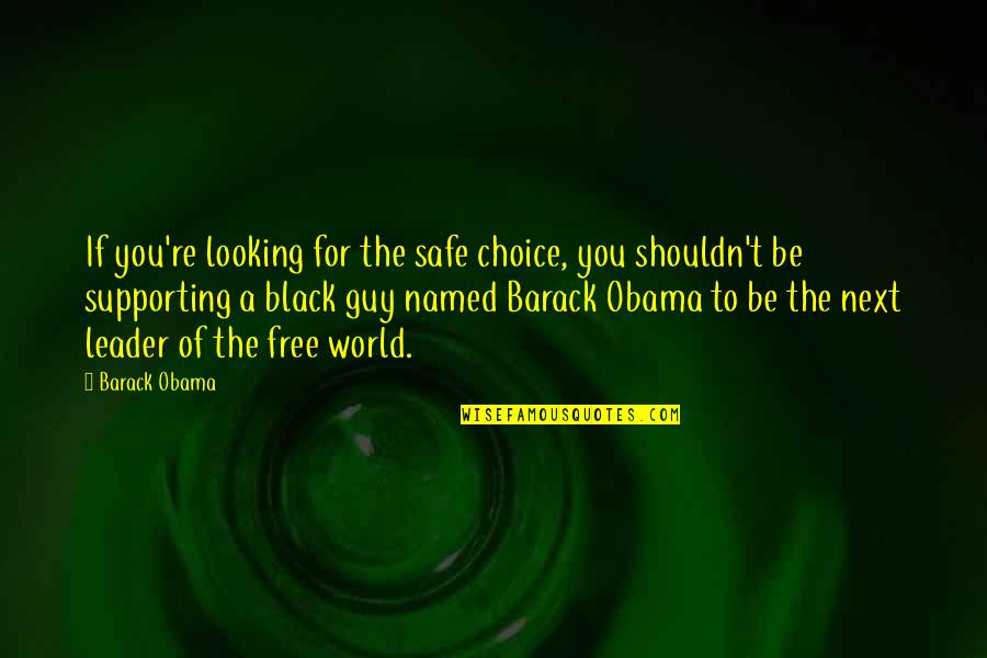 It's A Free World Quotes By Barack Obama: If you're looking for the safe choice, you