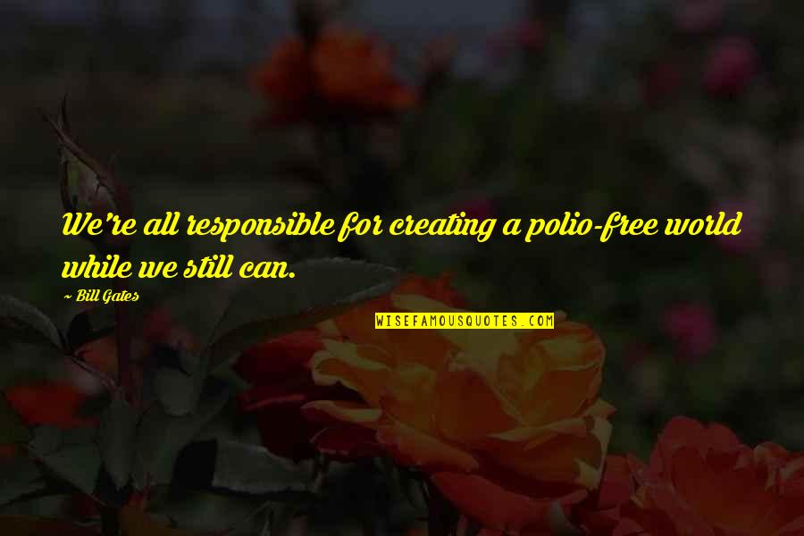 It's A Free World Quotes By Bill Gates: We're all responsible for creating a polio-free world