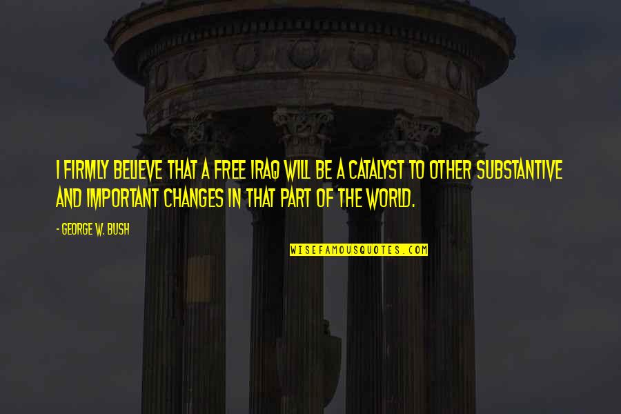 It's A Free World Quotes By George W. Bush: I firmly believe that a free Iraq will