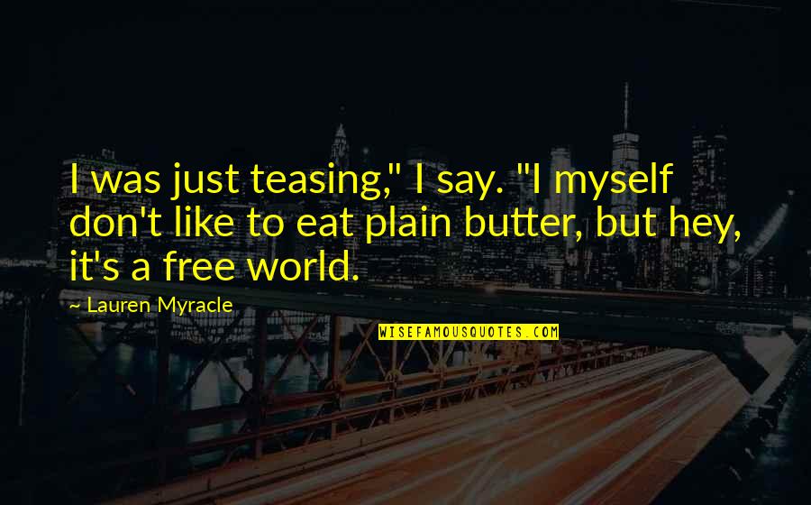 It's A Free World Quotes By Lauren Myracle: I was just teasing," I say. "I myself