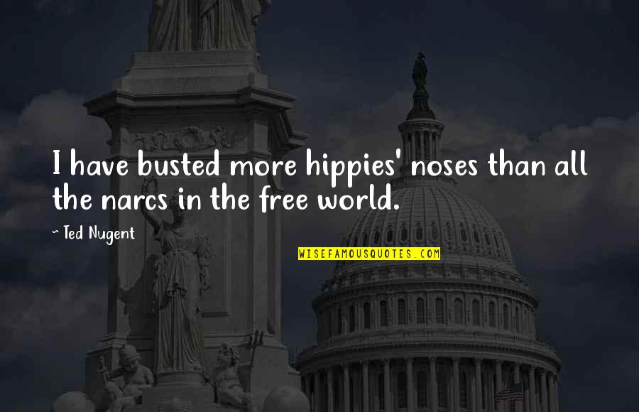 It's A Free World Quotes By Ted Nugent: I have busted more hippies' noses than all