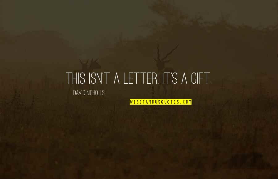 It's A Gift Quotes By David Nicholls: This isn't a letter, it's a gift.