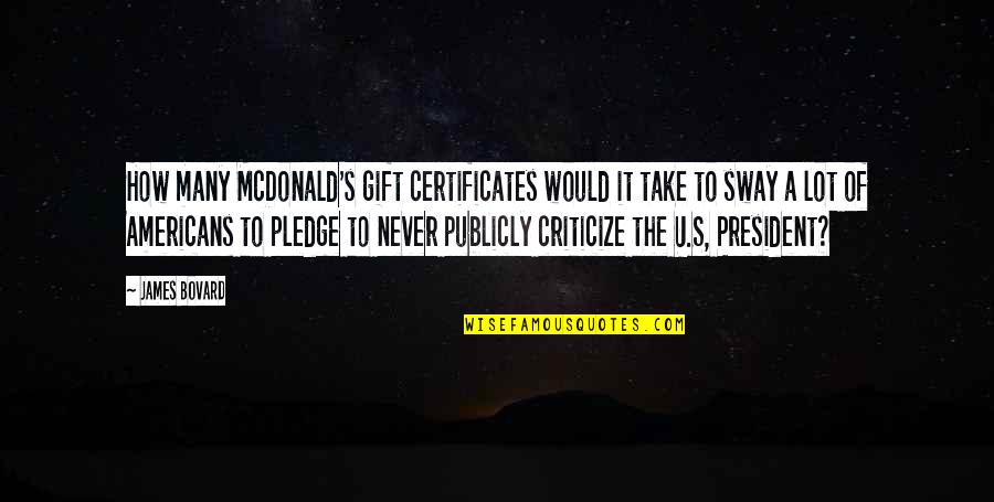 It's A Gift Quotes By James Bovard: How many McDonald's gift certificates would it take